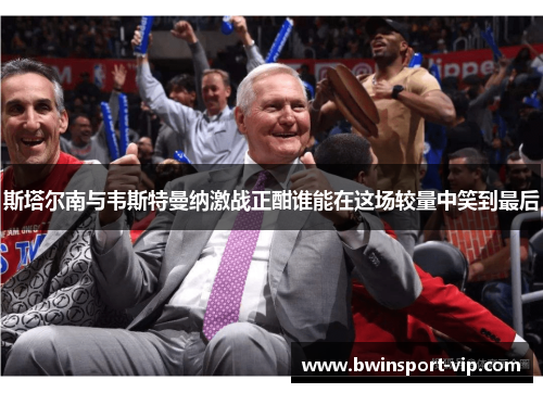 斯塔尔南与韦斯特曼纳激战正酣谁能在这场较量中笑到最后